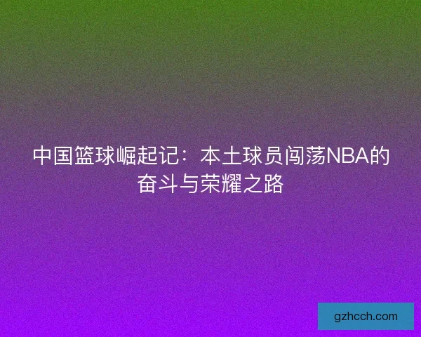 中国篮球崛起记：本土球员闯荡NBA的奋斗与荣耀之路